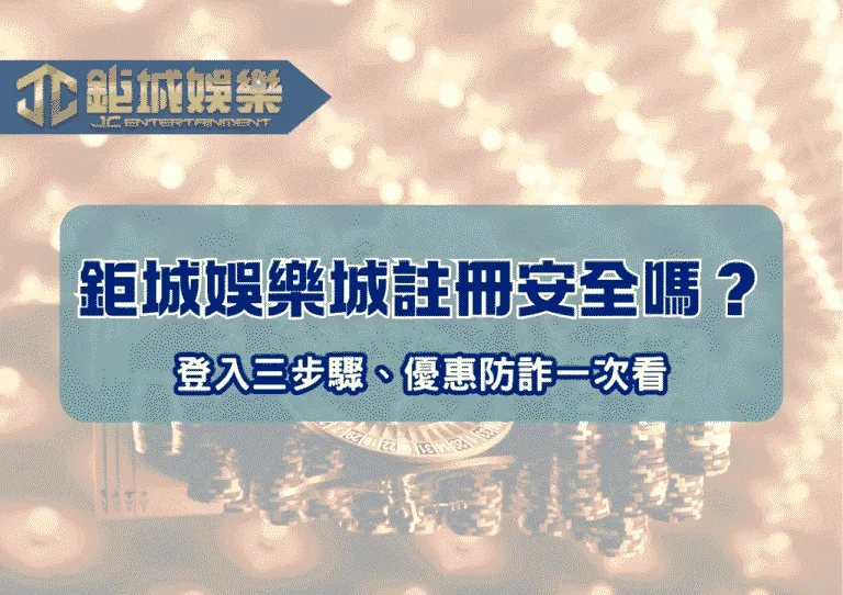 鉅城娛樂城註冊安全嗎?登入3步驟、優惠防詐一次看 1 鉅城娛樂城註冊安全嗎?登入三步驟、優惠防詐一次看